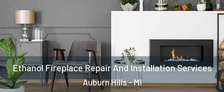  Ethanol Fireplace Repair And Installation Services Auburn Hills - MI