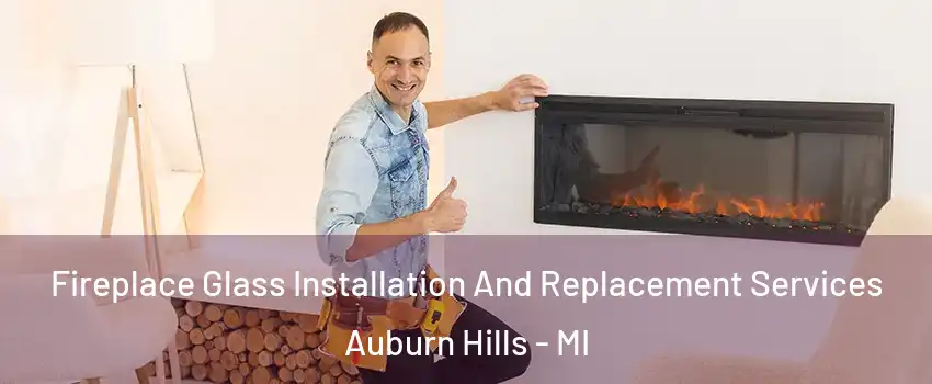  Fireplace Glass Installation And Replacement Services Auburn Hills - MI