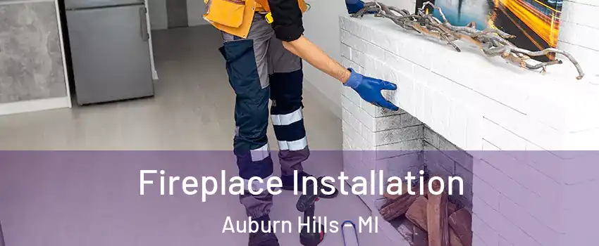  Fireplace Installation Auburn Hills - MI