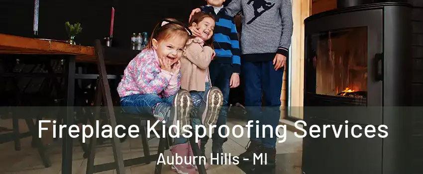  Fireplace Kidsproofing Services Auburn Hills - MI