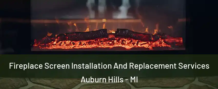  Fireplace Screen Installation And Replacement Services Auburn Hills - MI