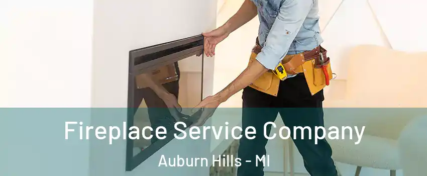 Fireplace Service Company Auburn Hills - MI