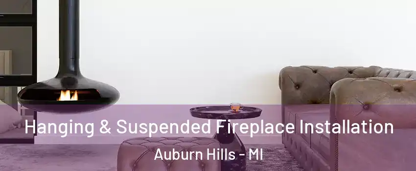  Hanging & Suspended Fireplace Installation Auburn Hills - MI
