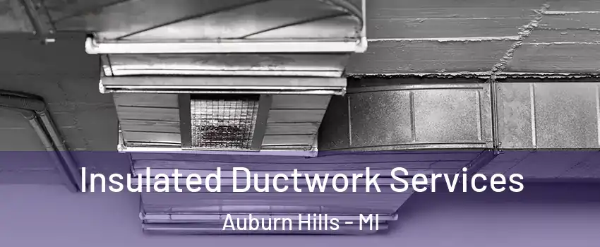  Insulated Ductwork Services Auburn Hills - MI