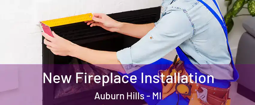  New Fireplace Installation Auburn Hills - MI