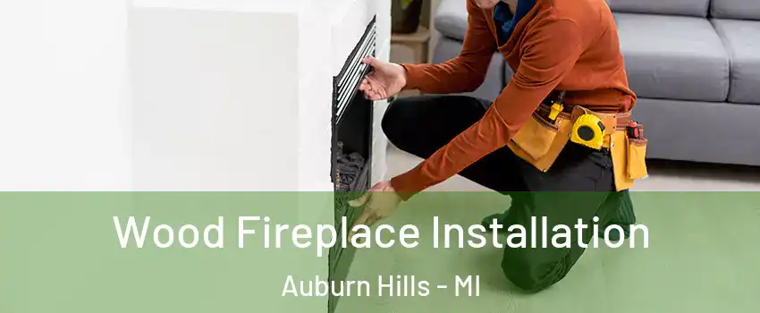  Wood Fireplace Installation Auburn Hills - MI
